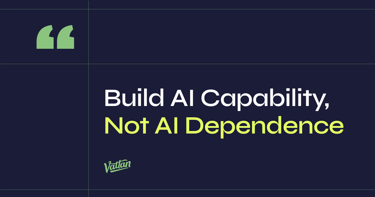 Build AI Capability, Not AI Dependence